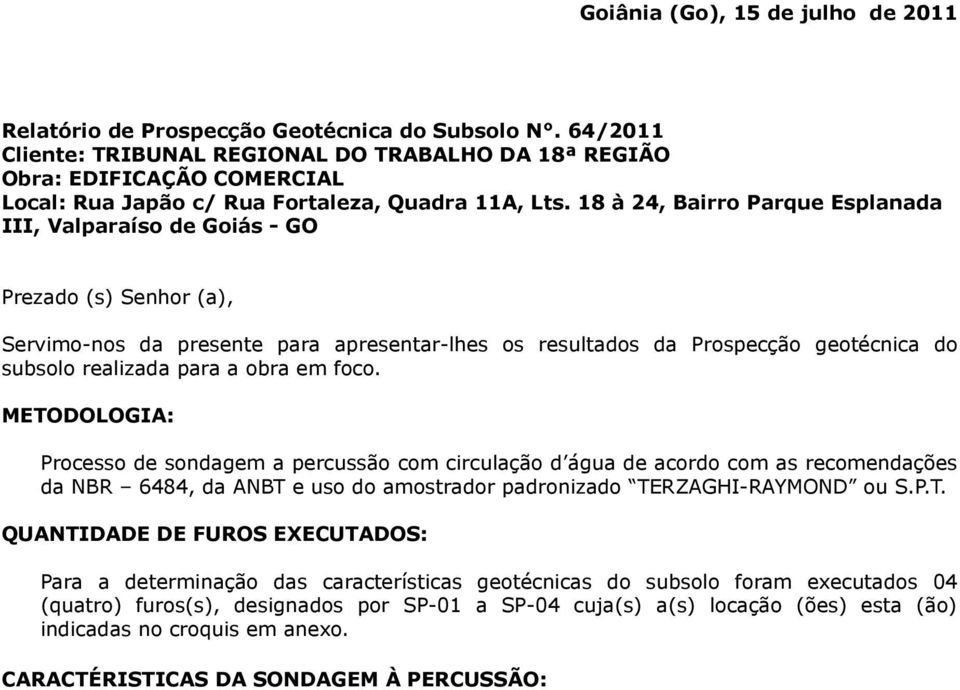 18 à 24, Bairro Parque Esplanada III, Valparaíso de Goiás - GO Prezado (s) Senhor (a), Servimo-nos da presente para apresentar-lhes os resultados da Prospecção geotécnica do subsolo realizada para a