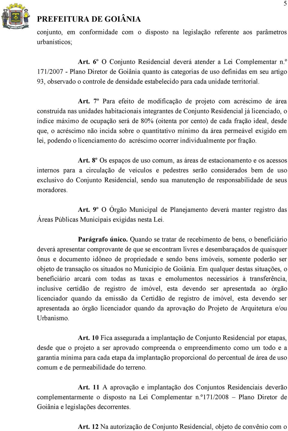 7º Para efeito de modificação de projeto com acréscimo de área construída nas unidades habitacionais integrantes de Conjunto Residencial já licenciado, o índice máximo de ocupação será de 80%