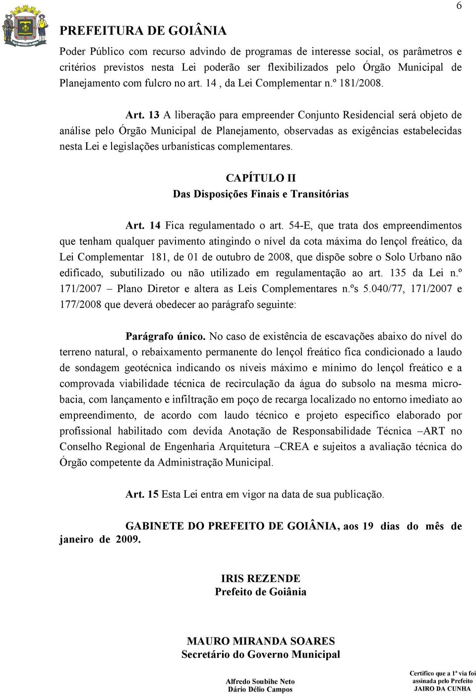 13 A liberação para empreender Conjunto Residencial será objeto de análise pelo Órgão Municipal de Planejamento, observadas as exigências estabelecidas nesta Lei e legislações urbanísticas