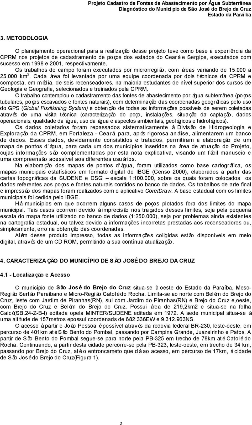 Cada área foi levantada por uma equipe coordenada por dois técnicos da CPRM e composta, em m édia, de seis recenseadores, na maioria estudantes de nível superior dos cursos de Geologia e Geografia,