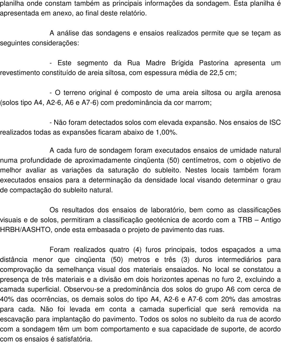 com espessura média de 22,5 cm; - O terreno original é composto de uma areia siltosa ou argila arenosa (solos tipo A4, A2-6, A6 e A7-6) com predominância da cor marrom; - Não foram detectados solos