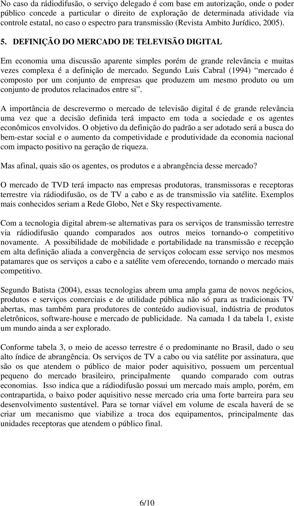 DEFINIÇÃO DO MERCADO DE TELEVISÃO DIGITAL Em economia uma discussão aparente simples porém de grande relevância e muitas vezes complexa é a definição de mercado.