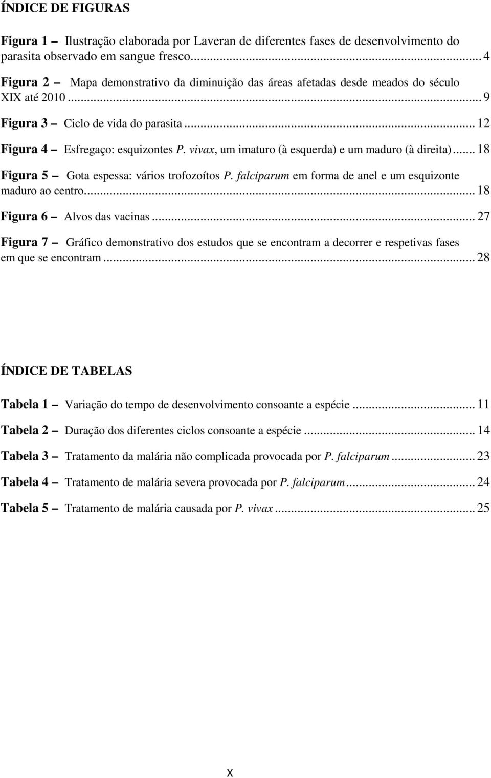 vivax, um imaturo (à esquerda) e um maduro (à direita)... 18 Figura 5 Gota espessa: vários trofozoítos P. falciparum em forma de anel e um esquizonte maduro ao centro... 18 Figura 6 Alvos das vacinas.