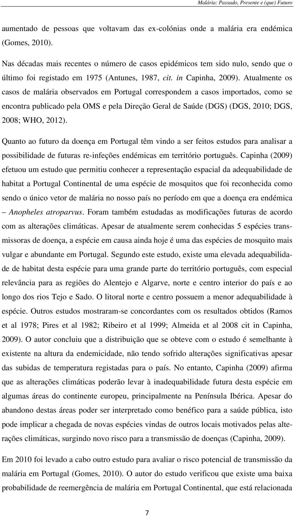 Atualmente os casos de malária observados em Portugal correspondem a casos importados, como se encontra publicado pela OMS e pela Direção Geral de Saúde (DGS) (DGS, 2010; DGS, 2008; WHO, 2012).