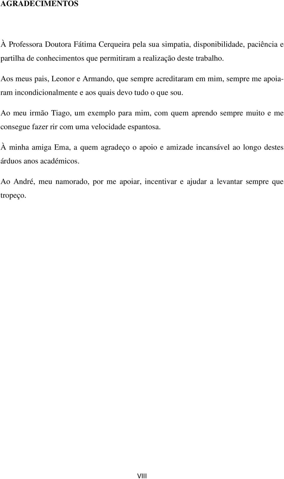 Ao meu irmão Tiago, um exemplo para mim, com quem aprendo sempre muito e me consegue fazer rir com uma velocidade espantosa.