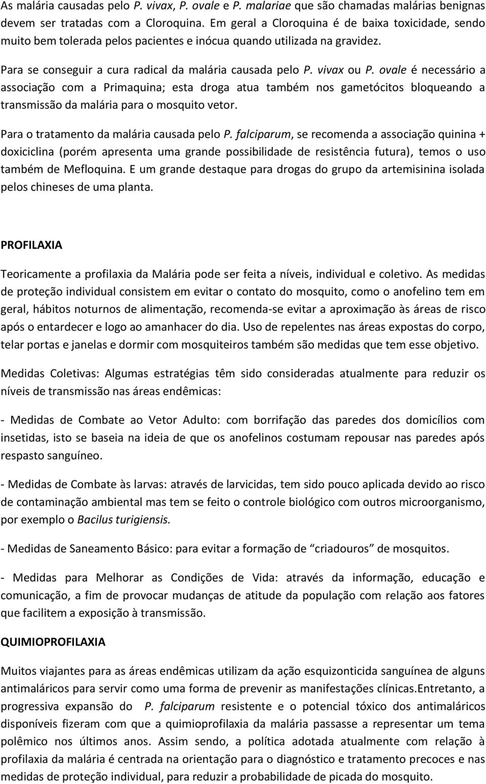 ovale é necessário a associação com a Primaquina; esta droga atua também nos gametócitos bloqueando a transmissão da malária para o mosquito vetor. Para o tratamento da malária causada pelo P.