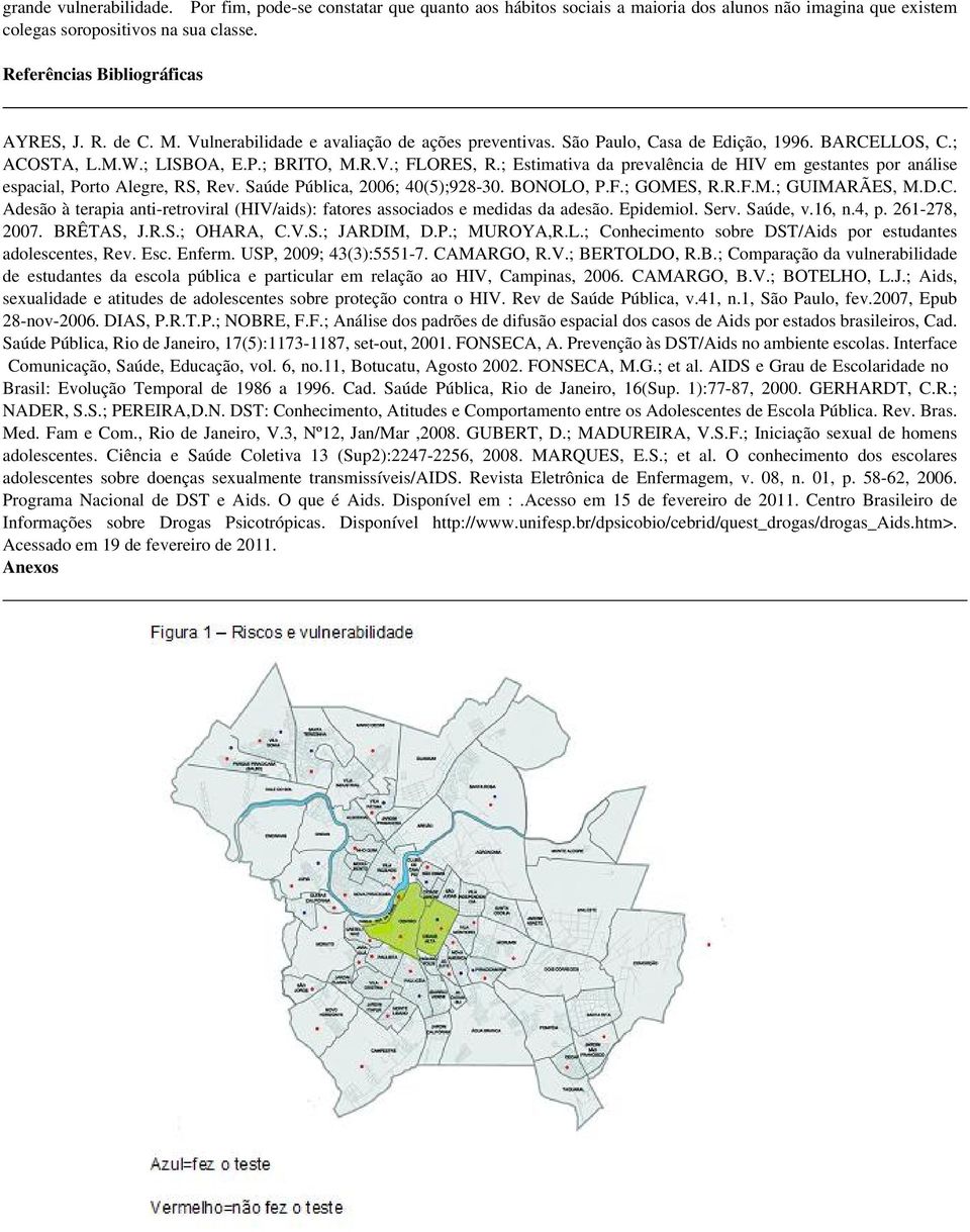 ; Estimativa da prevalência de HIV em gestantes por análise espacial, Porto Alegre, RS, Rev. Saúde Pública, 2006; 40(5);928-30. BONOLO, P.F.; GOMES, R.R.F.M.; GUIMARÃES, M.D.C.