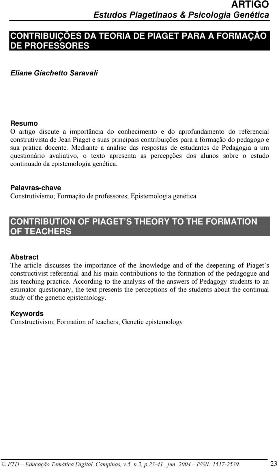 Mediante a análise das respostas de estudantes de Pedagogia a um questionário avaliativo, o texto apresenta as percepções dos alunos sobre o estudo continuado da epistemologia genética.