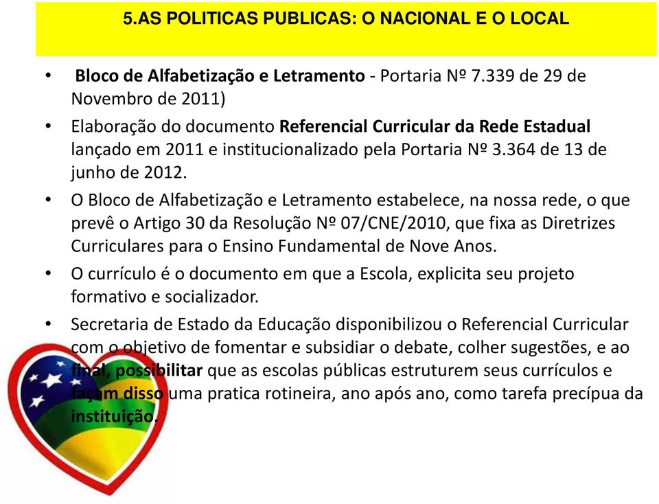 O Bloco de Alfabetização e Letramento estabelece, na nossa rede, o que prevê o Artigo 30 da Resolução Nº 07/CNE/2010, que fixa as Diretrizes Curriculares para o Ensino Fundamental de Nove Anos.