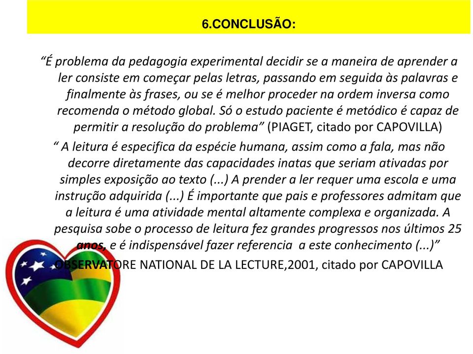 Só o estudo paciente é metódico é capaz de permitir a resolução do problema (PIAGET, citado por CAPOVILLA) A leitura é especifica da espécie humana, assim como a fala, mas não decorre diretamente das