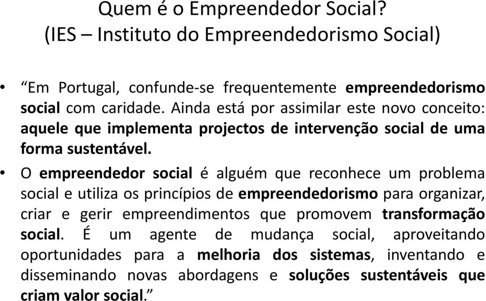 O empreendedor social é alguém que reconhece um problema social e utiliza os princípios de empreendedorismo para organizar, criar e gerir empreendimentos que