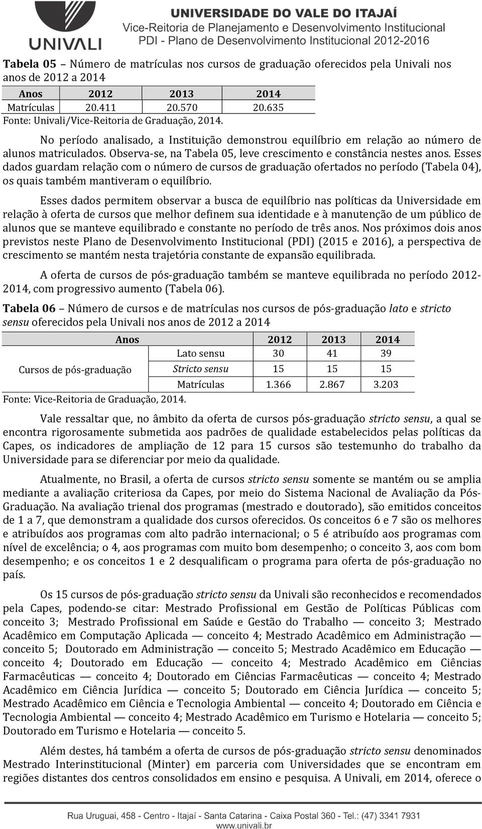 Observa-se, na Tabela 05, leve crescimento e constância nestes anos.