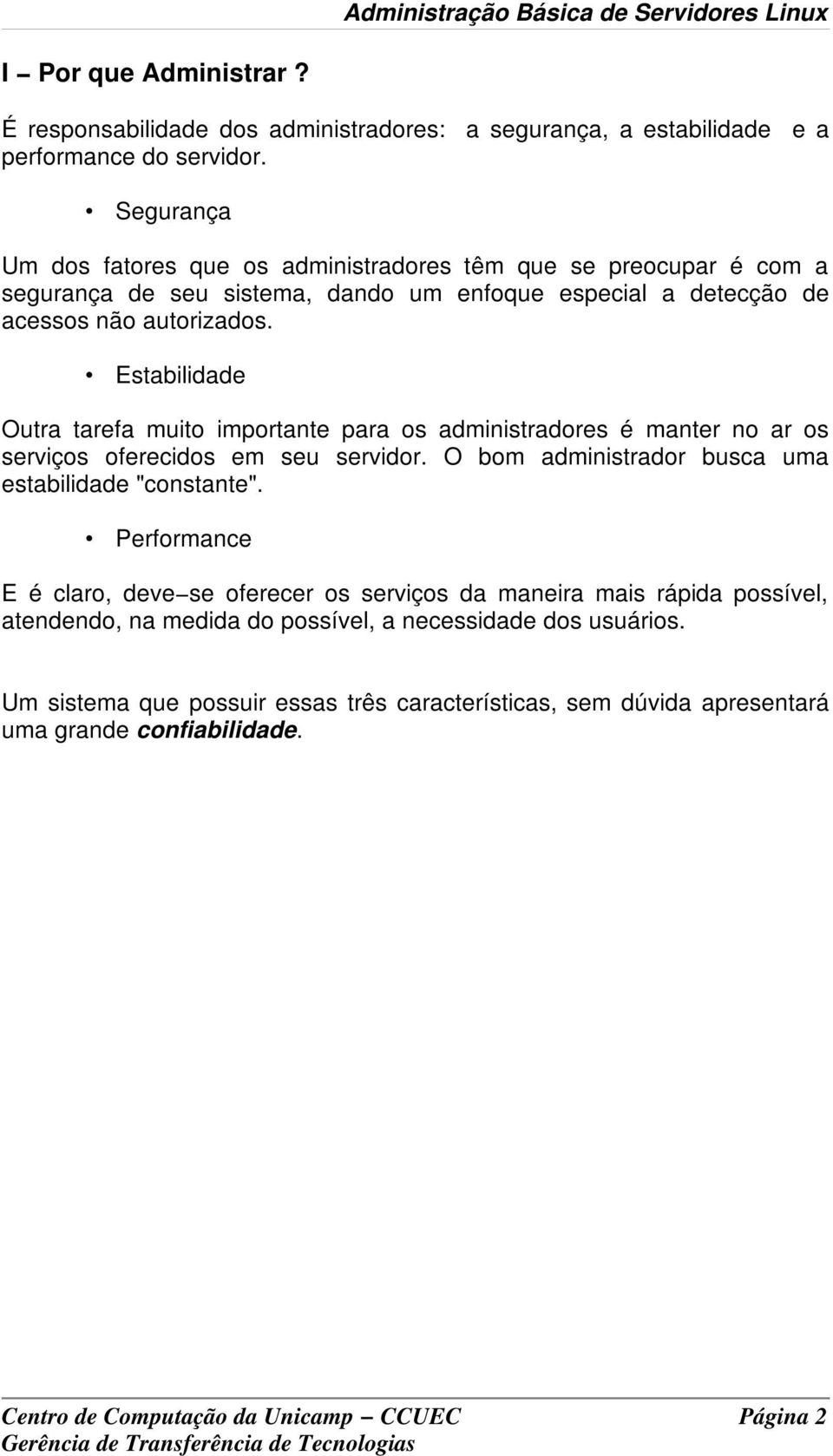 Estabilidade Outra tarefa muito importante para os administradores é manter no ar os serviços oferecidos em seu servidor. O bom administrador busca uma estabilidade "constante".