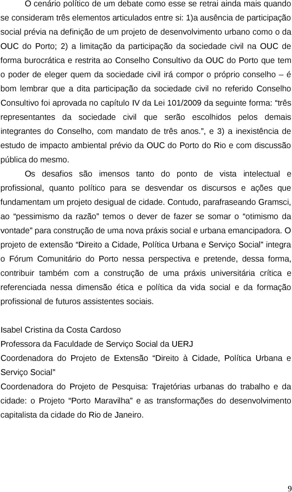 eleger quem da sociedade civil irá compor o próprio conselho é bom lembrar que a dita participação da sociedade civil no referido Conselho Consultivo foi aprovada no capítulo IV da Lei 101/2009 da