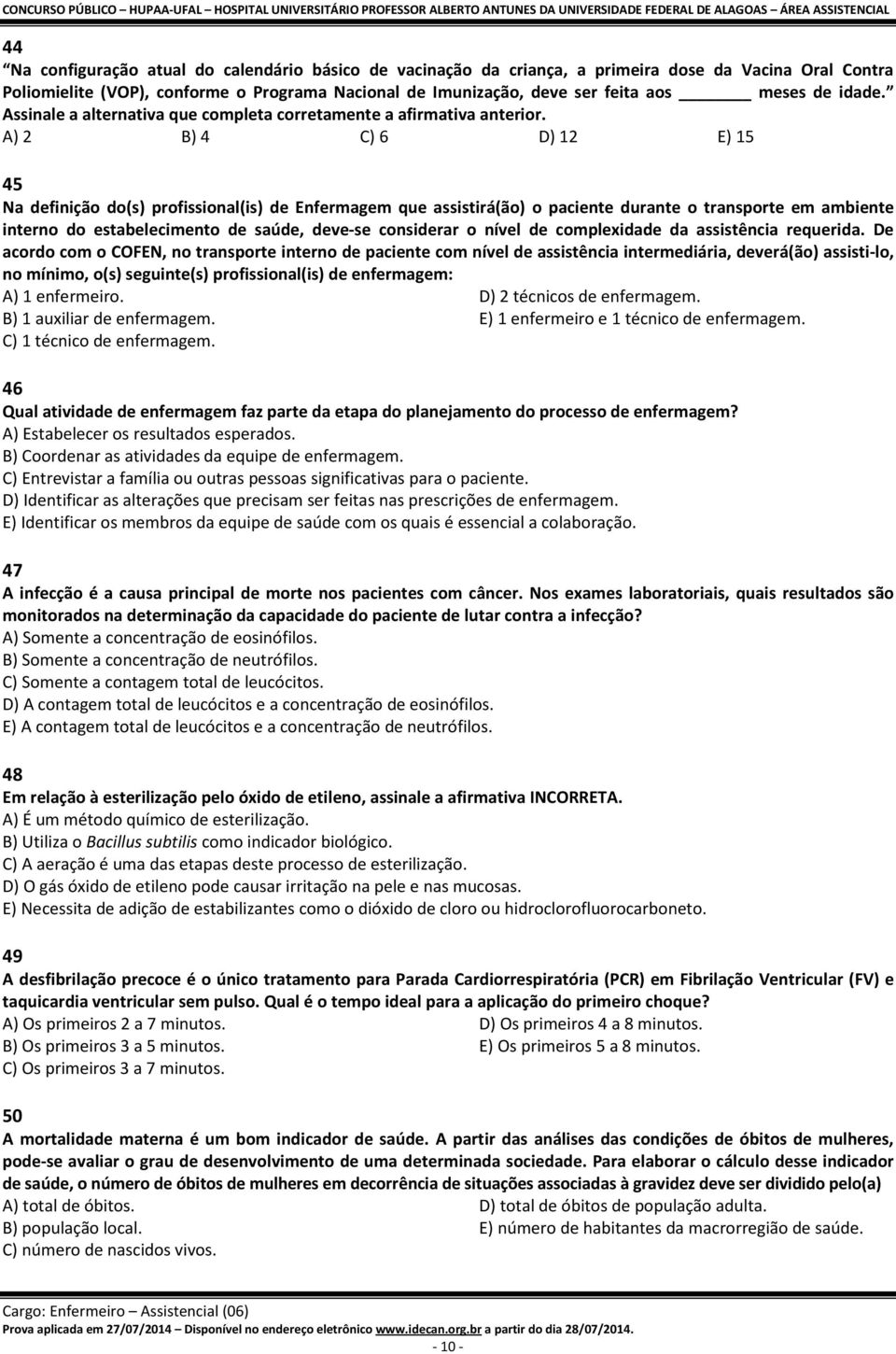 A) 2 B) 4 C) 6 D) 12 E) 15 45 Na definição do(s) profissional(is) de Enfermagem que assistirá(ão) o paciente durante o transporte em ambiente interno do estabelecimento de saúde, deve-se considerar o