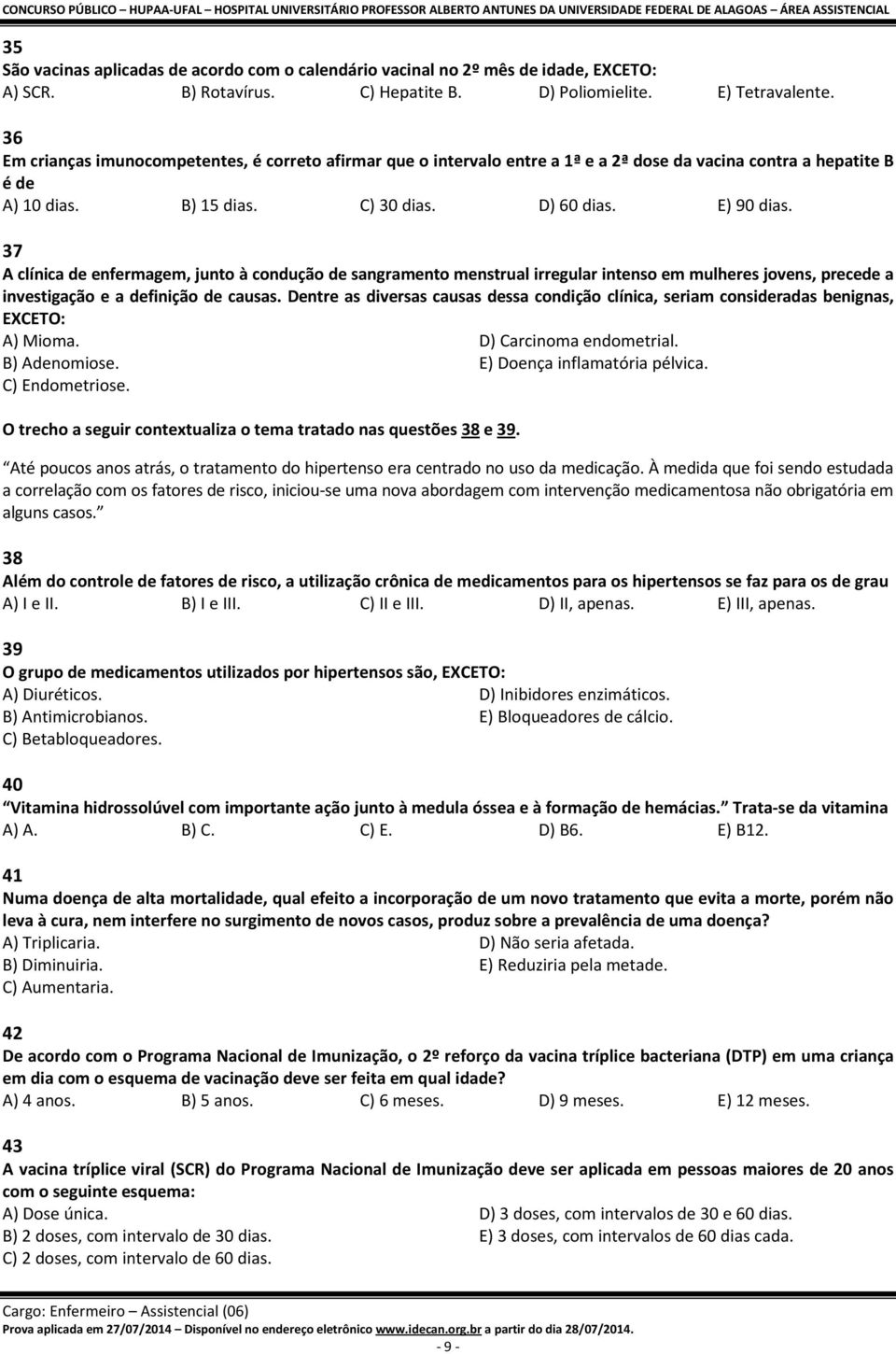 37 A clínica de enfermagem, junto à condução de sangramento menstrual irregular intenso em mulheres jovens, precede a investigação e a definição de causas.