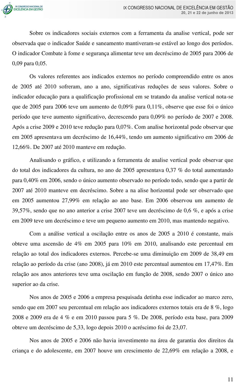 Os valores referentes aos indicados externos no período compreendido entre os anos de 2005 até 2010 sofreram, ano a ano, significativas reduções de seus valores.