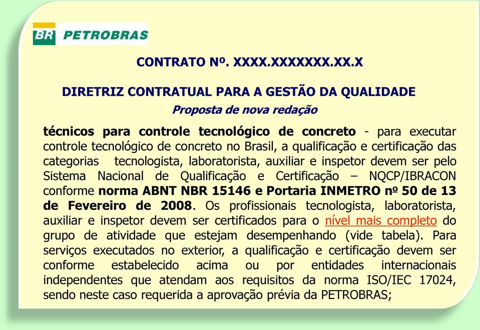 qualificação e certificação das categorias tecnologista, laboratorista, auxiliar e inspetor devem ser pelo Sistema Nacional de Qualificação e Certificação NQCP/IBRACON conforme norma ABNT NBR 15146 e