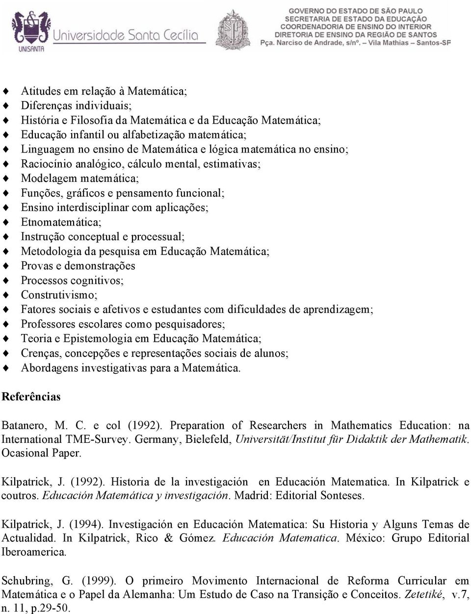 Etnomatemática; Instrução conceptual e processual; Metodologia da pesquisa em Educação Matemática; Provas e demonstrações Processos cognitivos; Construtivismo; Fatores sociais e afetivos e estudantes