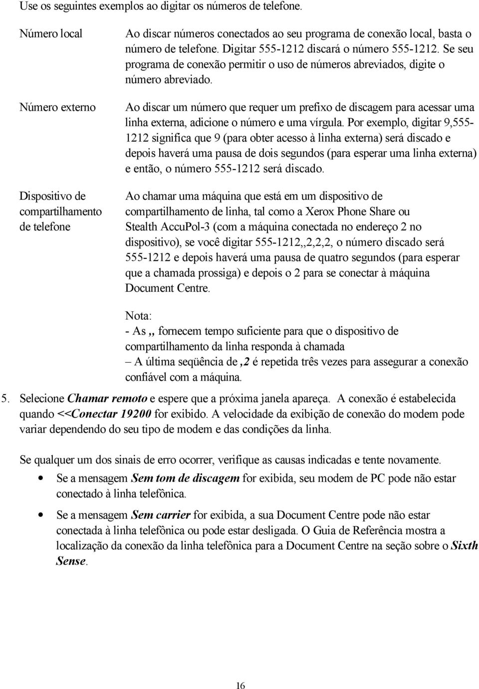 Digitar 555-1212 discará o número 555-1212. Se seu programa de conexão permitir o uso de números abreviados, digite o número abreviado.