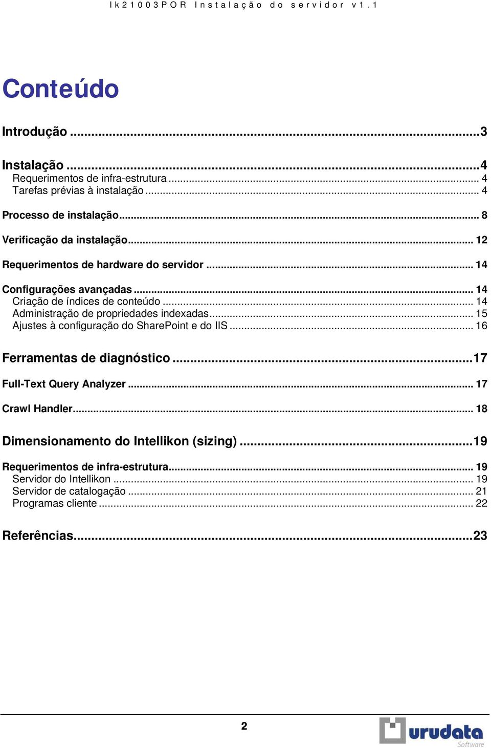 .. 14 Administração de propriedades indexadas... 15 Ajustes à configuração do SharePoint e do IIS... 16 Ferramentas de diagnóstico...17 Full-Text Query Analyzer.