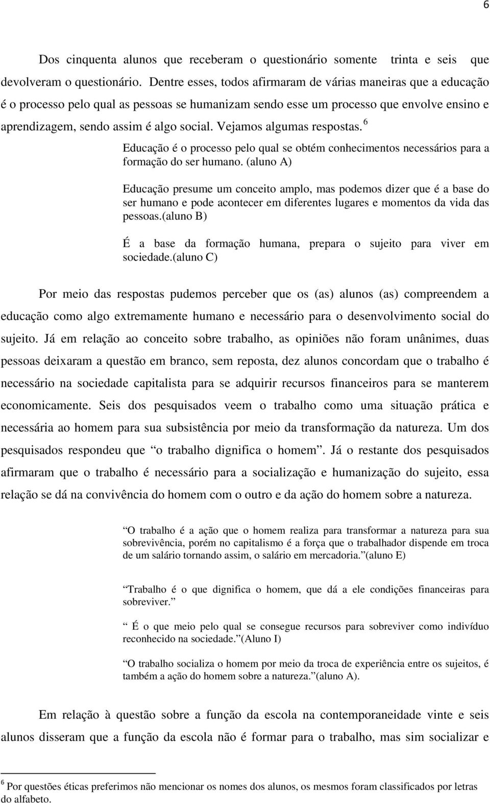 Vejamos algumas respostas. 6 Educação é o processo pelo qual se obtém conhecimentos necessários para a formação do ser humano.