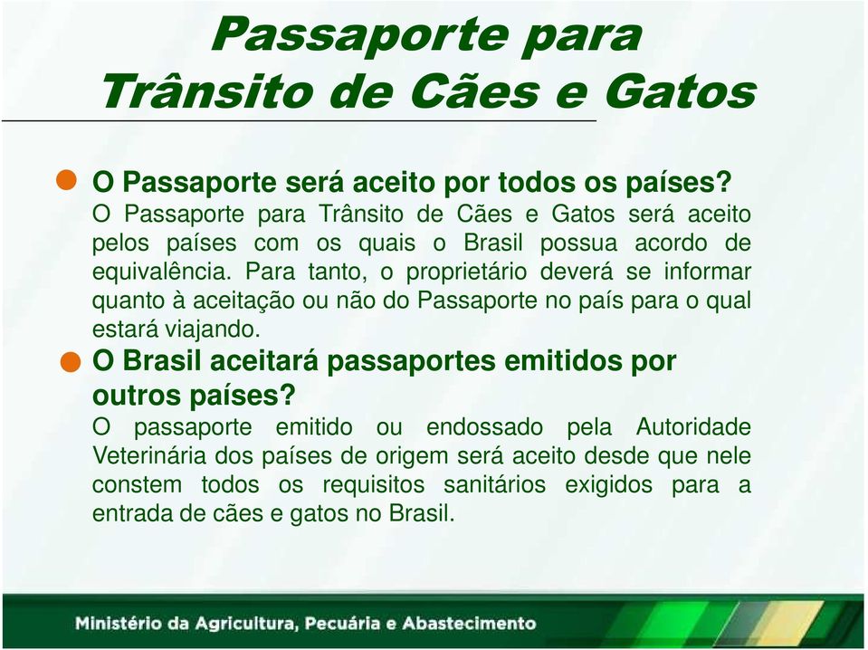 Para tanto, o proprietário deverá se informar quanto à aceitação ou não do Passaporte no país para o qual estará viajando.