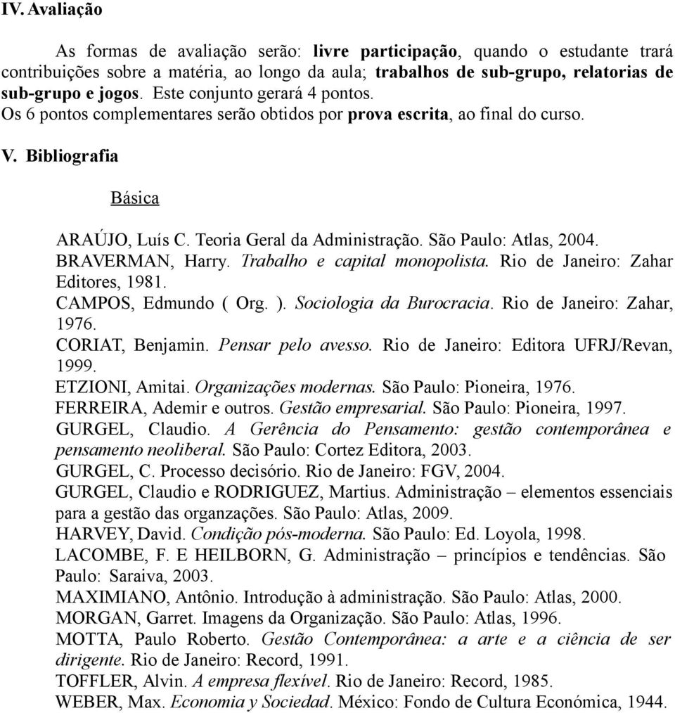 São Paulo: Atlas, 2004. BRAVERMAN, Harry. Trabalho e capital monopolista. Rio de Janeiro: Zahar Editores, 1981. CAMPOS, Edmundo ( Org. ). Sociologia da Burocracia. Rio de Janeiro: Zahar, 1976.