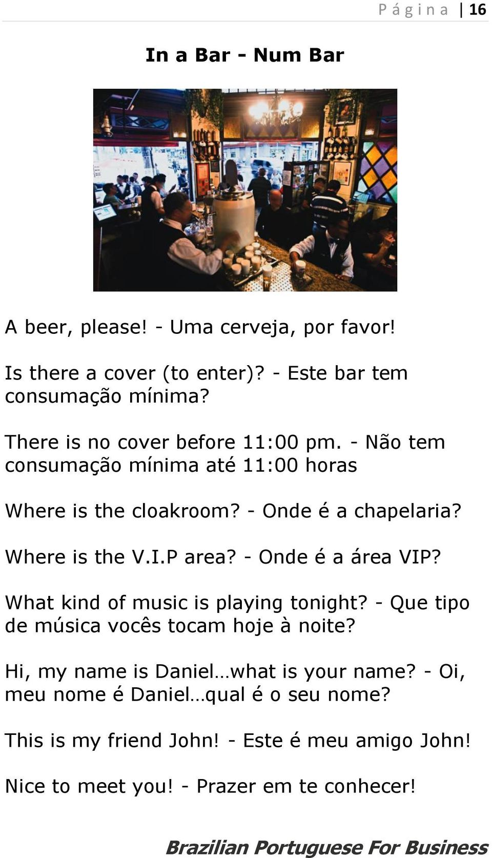 P area? - Onde é a área VIP? What kind of music is playing tonight? - Que tipo de música vocês tocam hoje à noite?