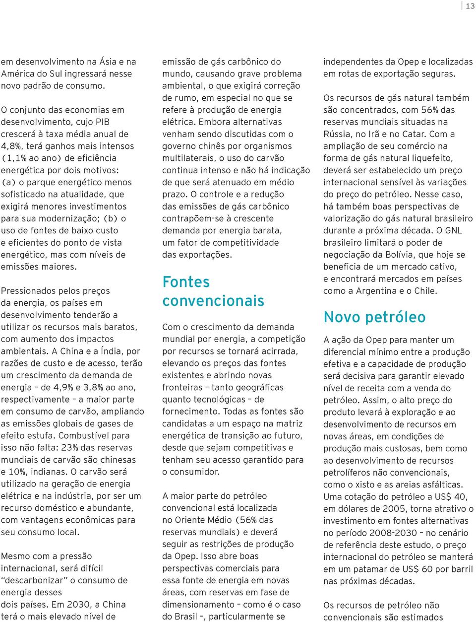 menos sofisticado na atualidade, que exigirá menores investimentos para sua modernização; (b) o uso de fontes de baixo custo e eficientes do ponto de vista energético, mas com níveis de emissões