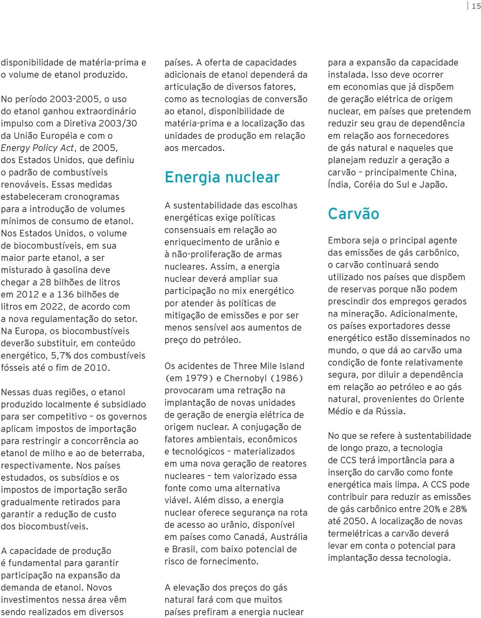 combustíveis renováveis. Essas medidas estabeleceram cronogramas para a introdução de volumes mínimos de consumo de etanol.