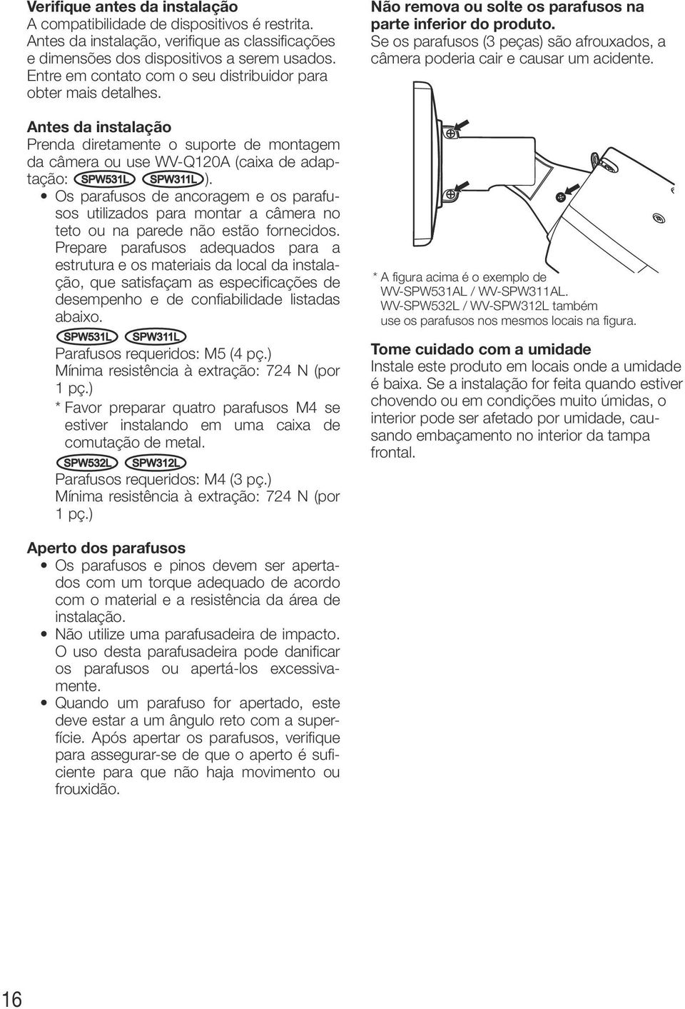 Os parafusos de ancoragem e os parafusos utilizados para montar a câmera no teto ou na parede não estão fornecidos.