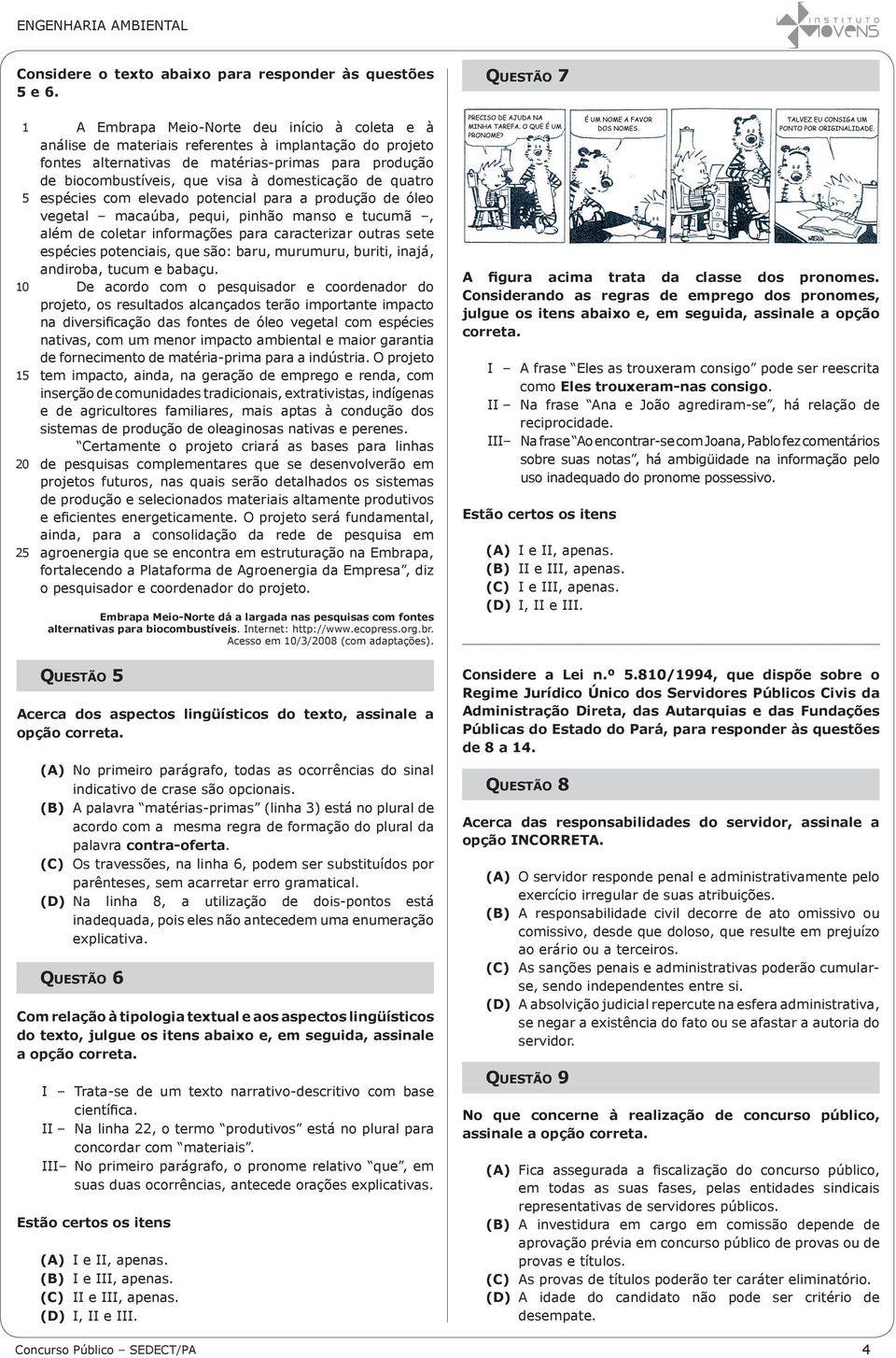 à domesticação de quatro espécies com elevado potencial para a produção de óleo vegetal macaúba, pequi, pinhão manso e tucumã, além de coletar informações para caracterizar outras sete espécies