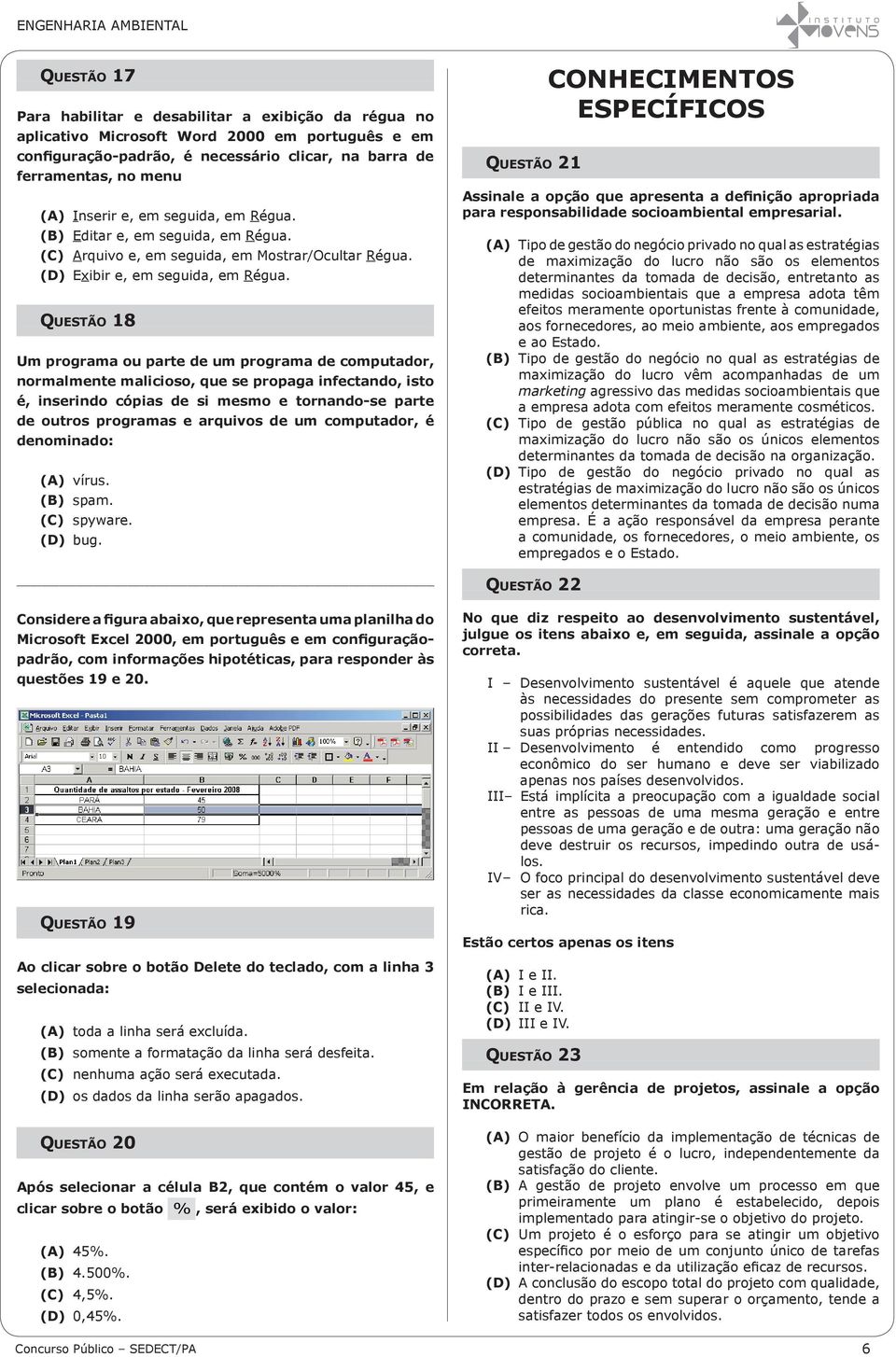 Questão 18 Um programa ou parte de um programa de computador, normalmente malicioso, que se propaga infectando, isto é, inserindo cópias de si mesmo e tornando-se parte de outros programas e arquivos