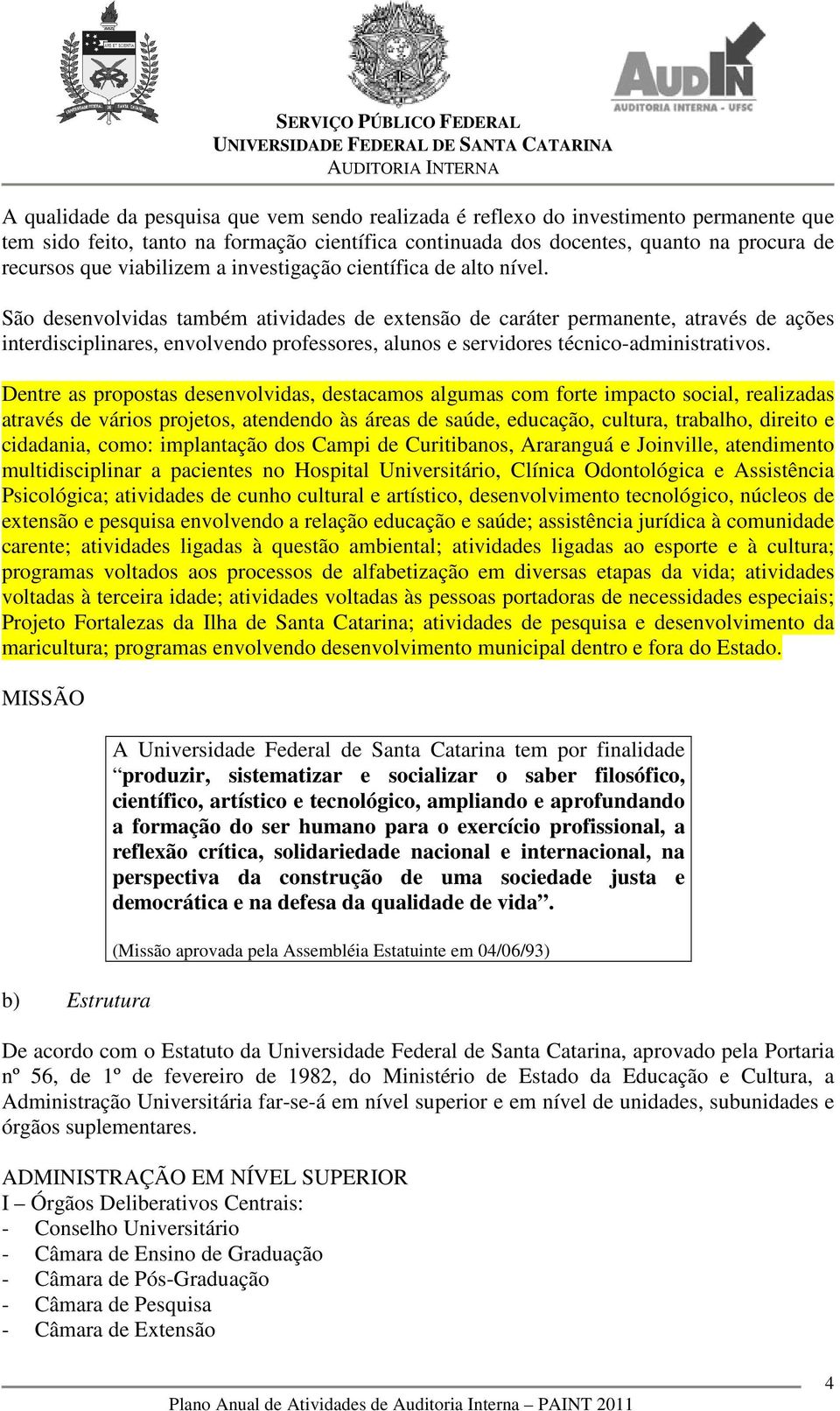 São desenvolvidas também atividades de extensão de caráter permanente, através de ações interdisciplinares, envolvendo professores, alunos e servidores técnico-administrativos.