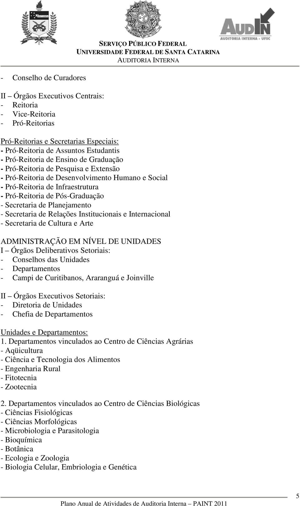 Secretaria de Planejamento - Secretaria de Relações Institucionais e Internacional - Secretaria de Cultura e Arte ADMINISTRAÇÃO EM NÍVEL DE UNIDADES I Órgãos Deliberativos Setoriais: - Conselhos das