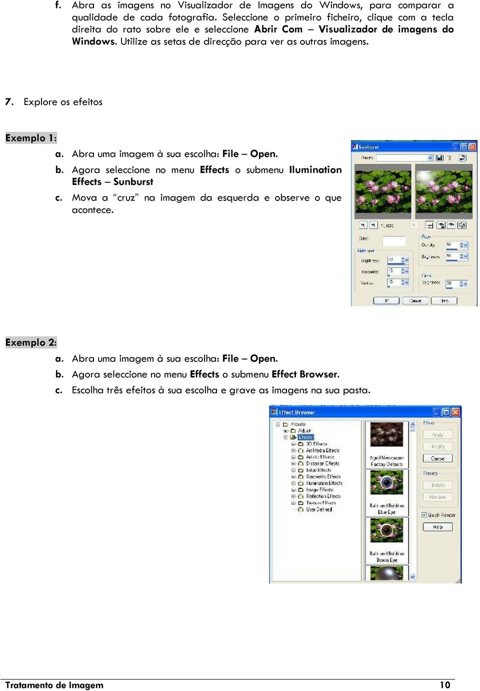 Utilize as setas de direcção para ver as outras imagens. 7. Explore os efeitos Exemplo 1: a. Abra uma imagem à sua escolha: File Open. b.