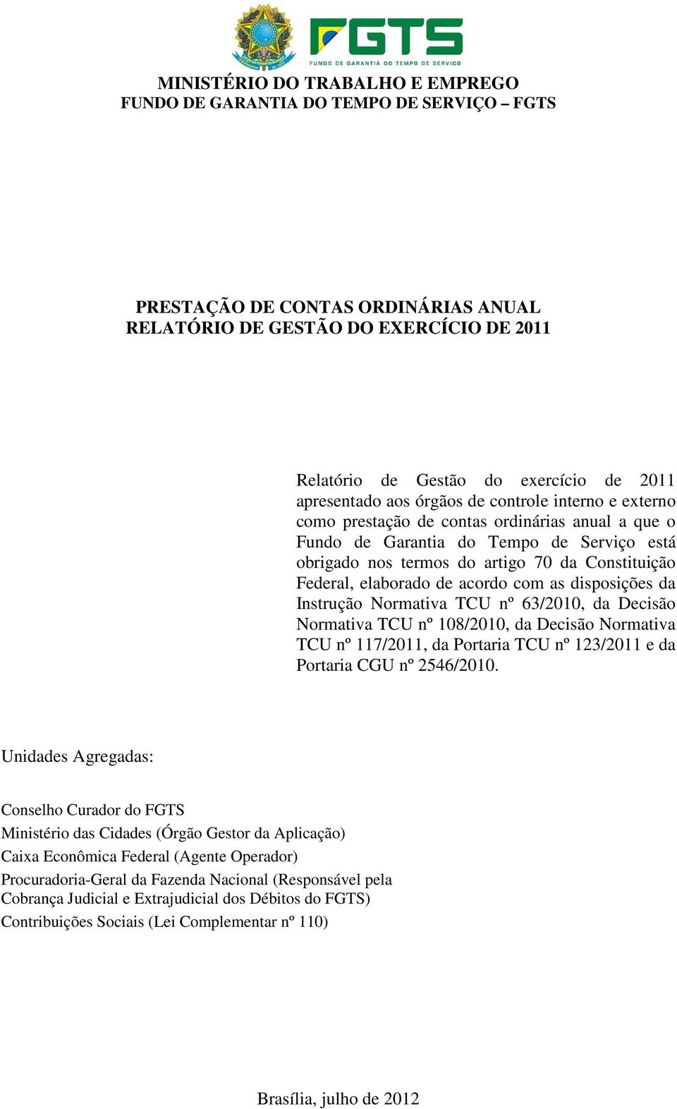 63/2010, da Decisão Normativa TCU nº 108/2010, da Decisão Normativa TCU nº 117/2011, da Portaria TCU nº 123/2011 e da Portaria CGU nº 2546/2010.