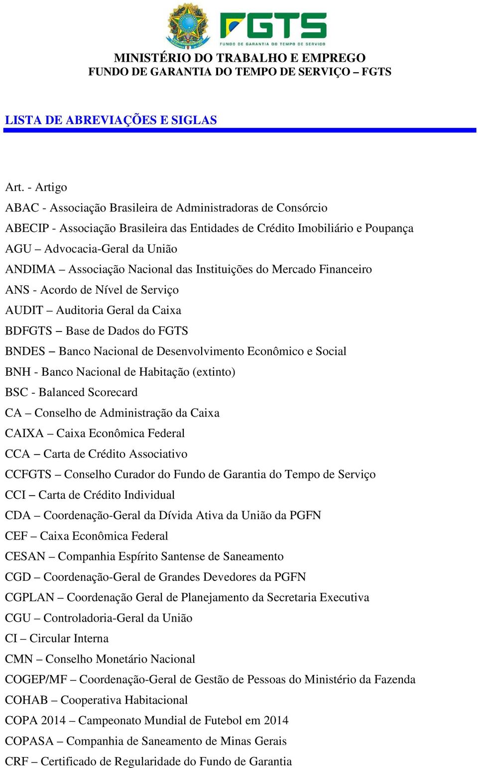 Nacional das Instituições do Mercado Financeiro ANS - Acordo de Nível de Serviço AUDIT Auditoria Geral da Caixa BDFGTS Base de Dados do FGTS BNDES Banco Nacional de Desenvolvimento Econômico e Social