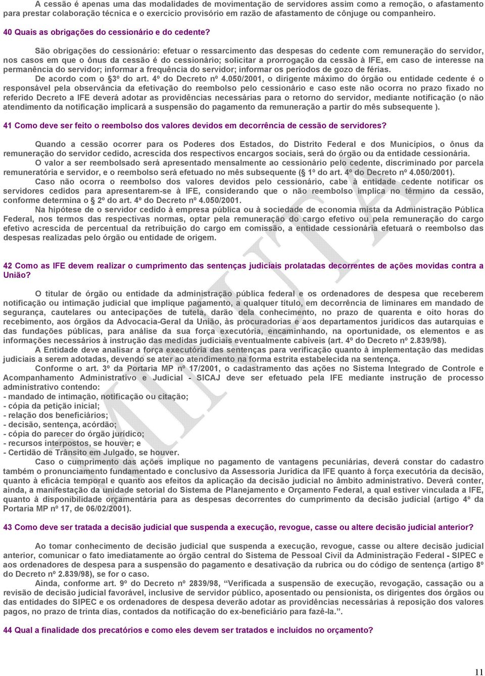 São obrigações do cessionário: efetuar o ressarcimento das despesas do cedente com remuneração do servidor, nos casos em que o ônus da cessão é do cessionário; solicitar a prorrogação da cessão à