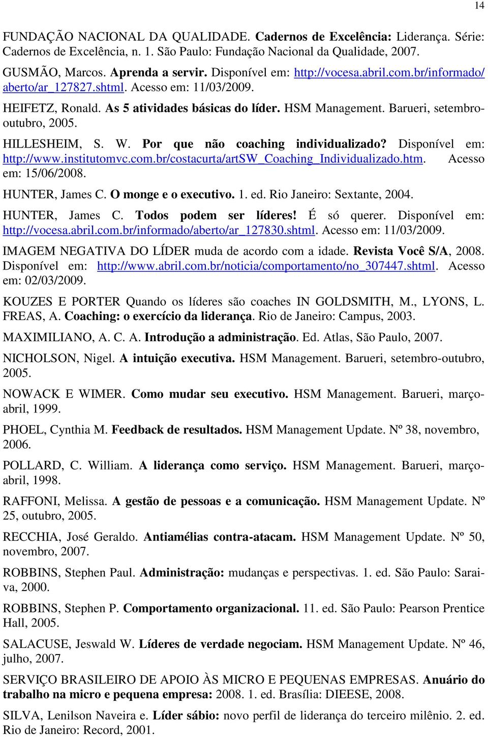 HILLESHEIM, S. W. Por que não coaching individualizado? Disponível em: http://www.institutomvc.com.br/costacurta/artsw_coaching_individualizado.htm. Acesso em: 15/06/2008. HUNTER, James C.