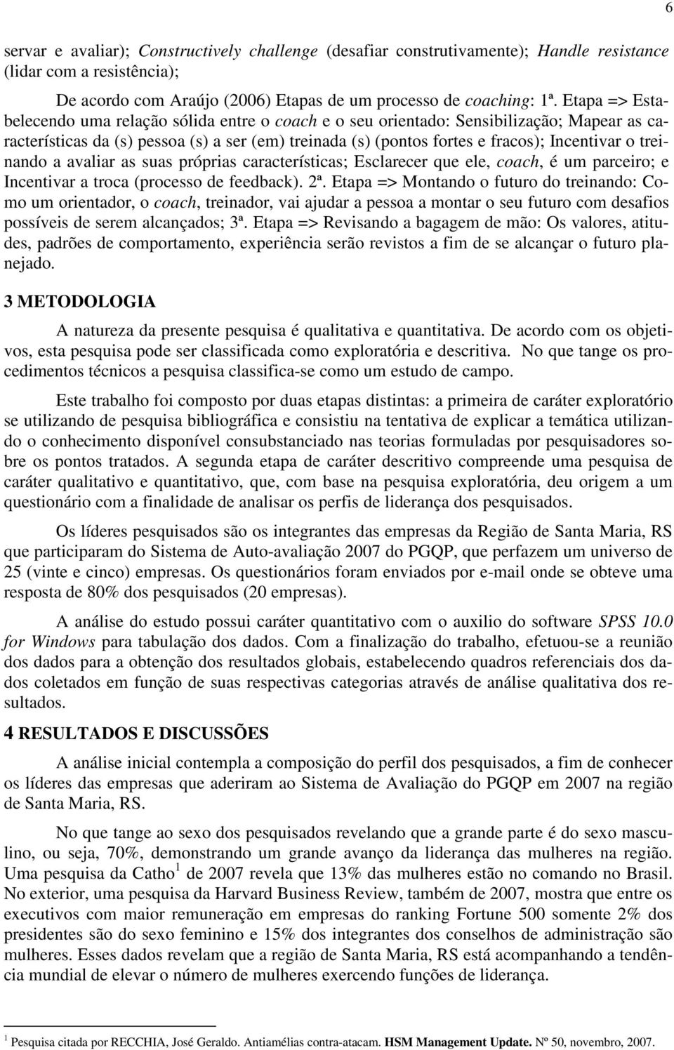 treinando a avaliar as suas próprias características; Esclarecer que ele, coach, é um parceiro; e Incentivar a troca (processo de feedback). 2ª.