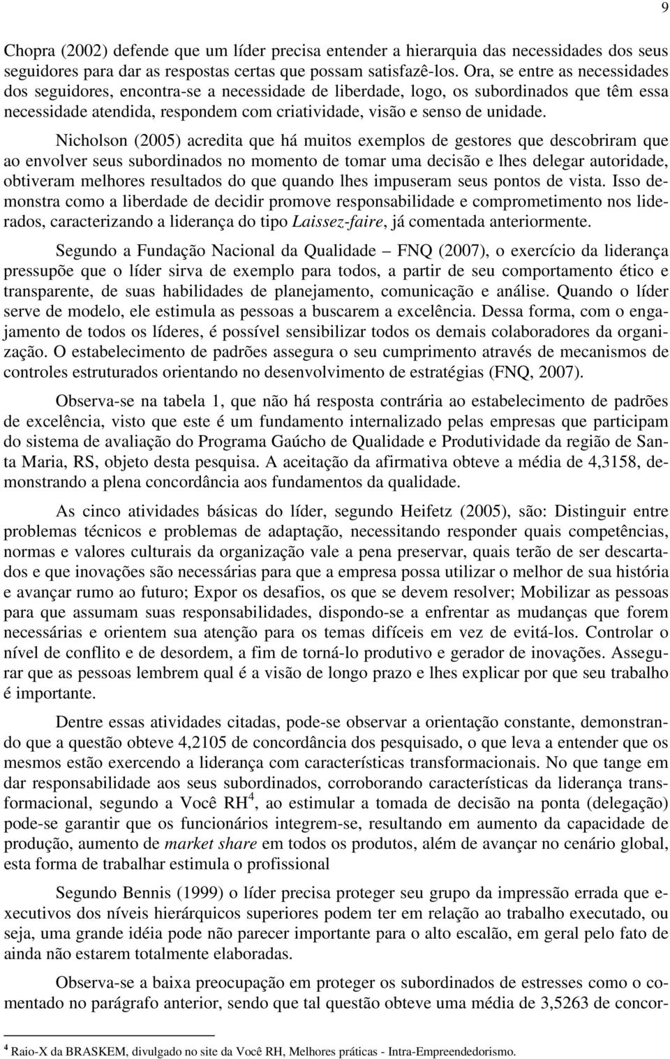 Nicholson (2005) acredita que há muitos exemplos de gestores que descobriram que ao envolver seus subordinados no momento de tomar uma decisão e lhes delegar autoridade, obtiveram melhores resultados