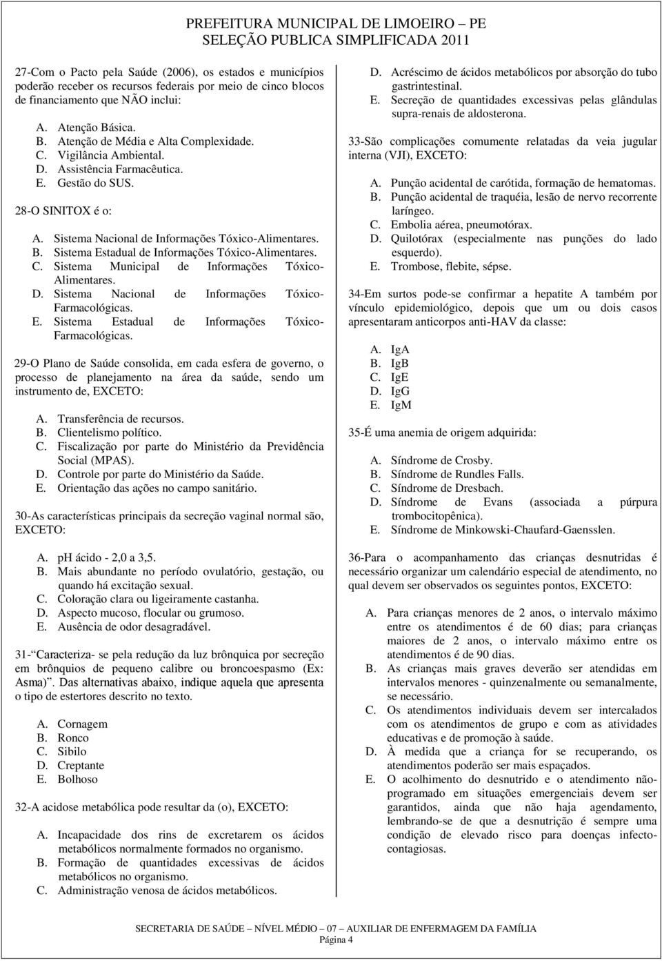 C. Sistema Municipal de Informações Tóxico- Alimentares. D. Sistema Nacional de Informações Tóxico- Farmacológicas. E. Sistema Estadual de Informações Tóxico- Farmacológicas.