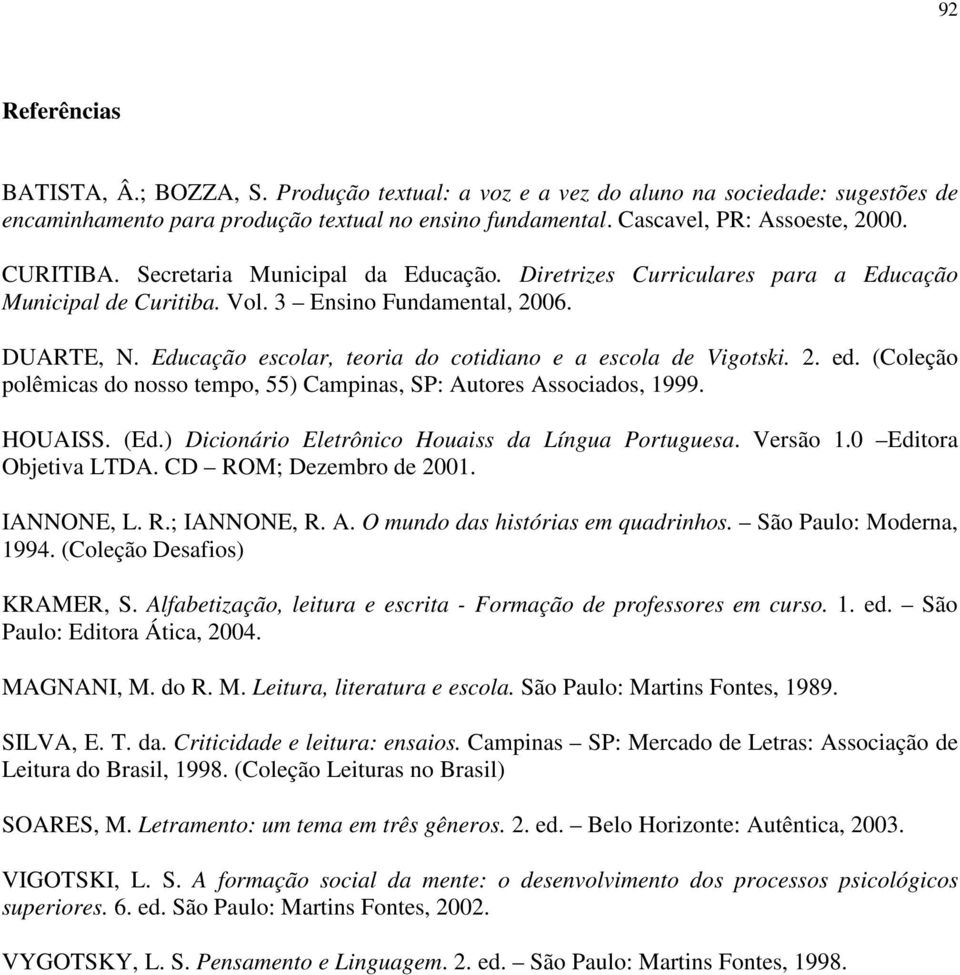 Educação escolar, teoria do cotidiano e a escola de Vigotski. 2. ed. (Coleção polêmicas do nosso tempo, 55) Campinas, SP: Autores Associados, 1999. HOUAISS. (Ed.