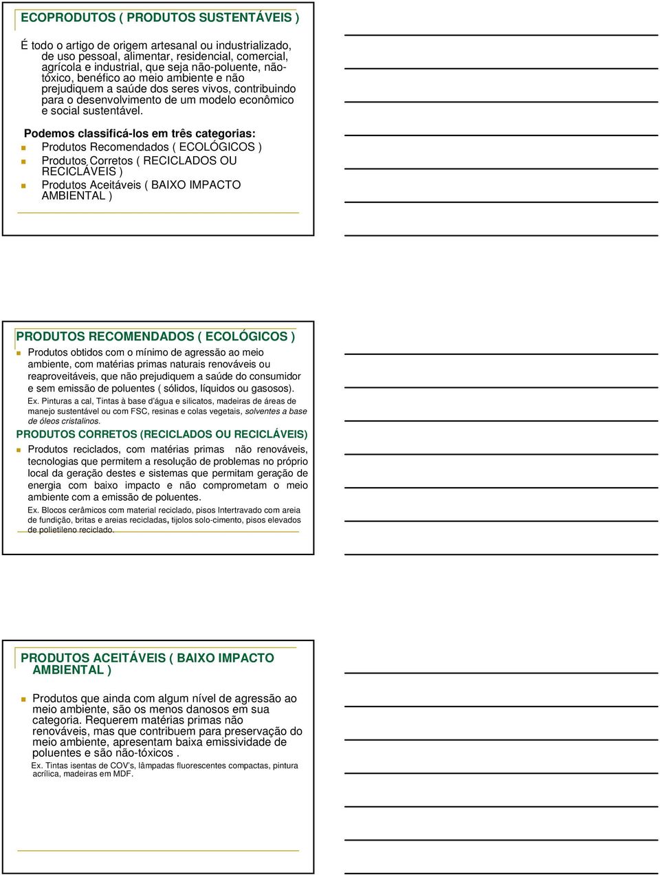 Podemos classificá-los em três categorias: Produtos Recomendados ( ECOLÓGICOS ) Produtos Corretos ( RECICLADOS OU RECICLÁVEIS ) Produtos Aceitáveis ( BAIXO IMPACTO AMBIENTAL ) PRODUTOS RECOMENDADOS (