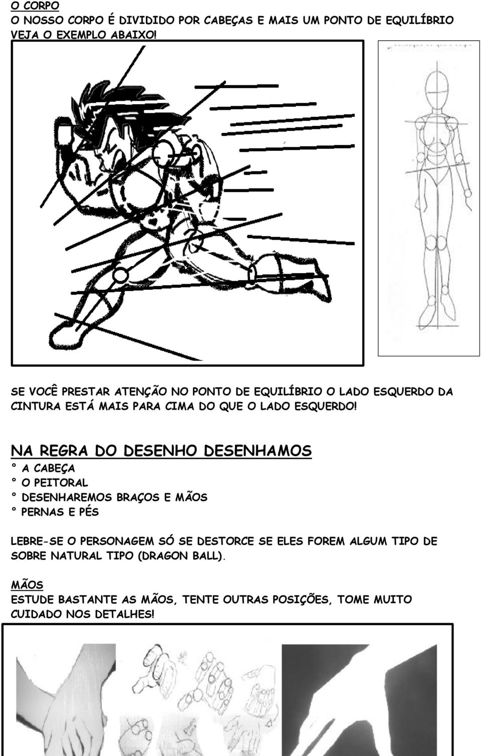 NA REGRA DO DESENHO DESENHAMOS A CABEÇA O PEITORAL DESENHAREMOS BRAÇOS E MÃOS PERNAS E PÉS LEBRE-SE O PERSONAGEM SÓ SE