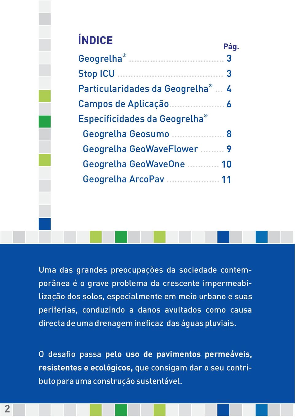 .. 11 4 Uma das grandes preocupações da sociedade contemporânea é o grave problema da crescente impermeabilização dos solos, especialmente em meio urbano e