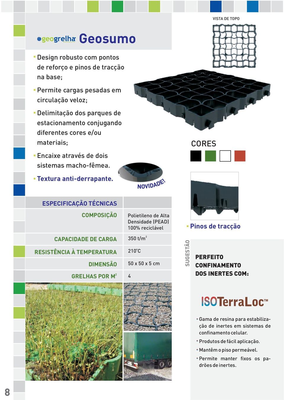 ESPECIFICAÇÃO TÉCNICAS COMPOSIÇÃO Polietileno de Alta Densidade (PEAD) 100% reciclável Pinos de tracção CAPACIDADE DE CARGA RESISTÊNCIA À TEMPERATURA DIMENSÃO GRELHAS POR M 350 t/m o