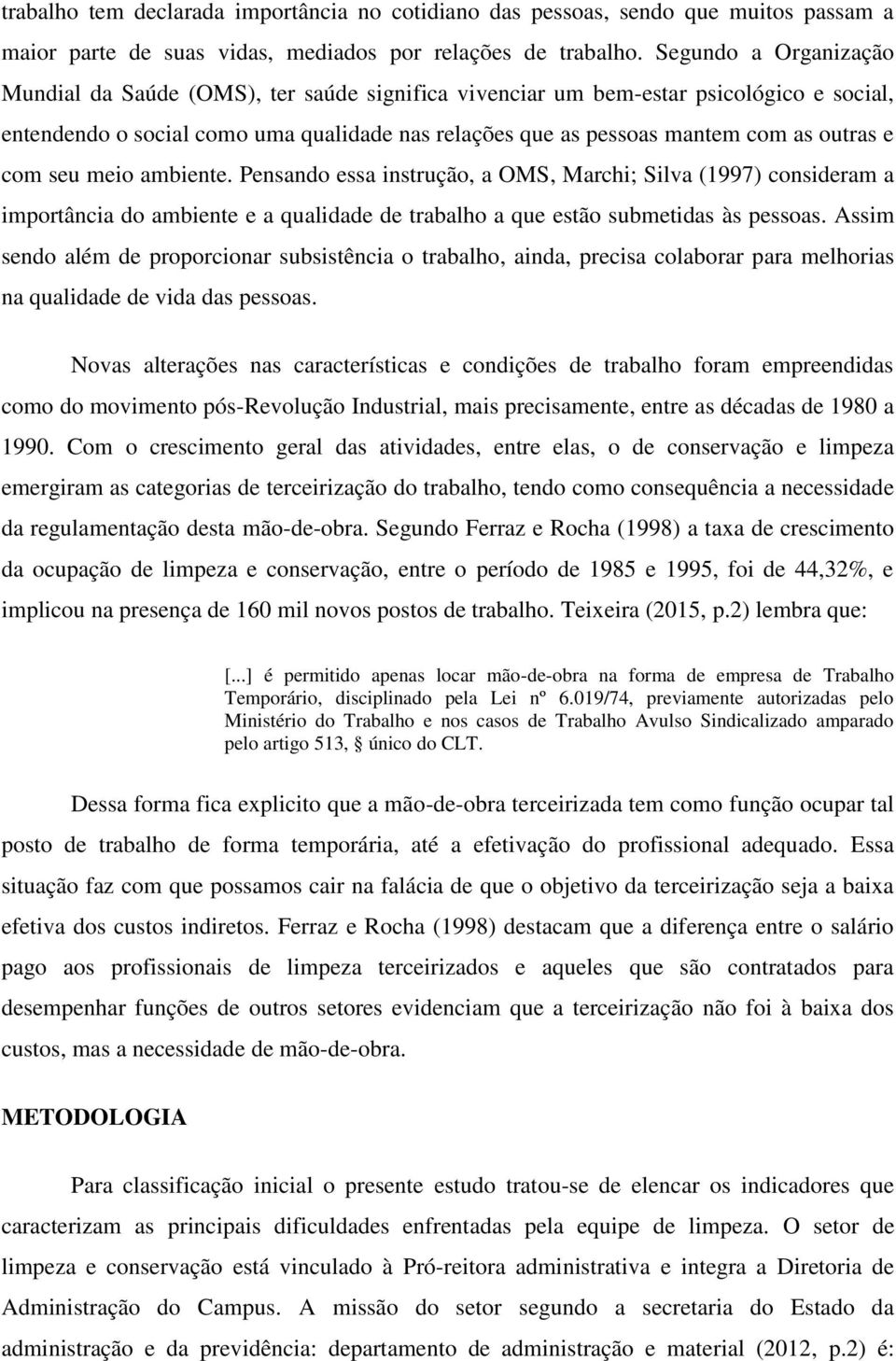 e com seu meio ambiente. Pensando essa instrução, a OMS, Marchi; Silva (1997) consideram a importância do ambiente e a qualidade de trabalho a que estão submetidas às pessoas.